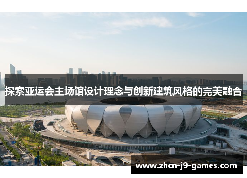 探索亚运会主场馆设计理念与创新建筑风格的完美融合