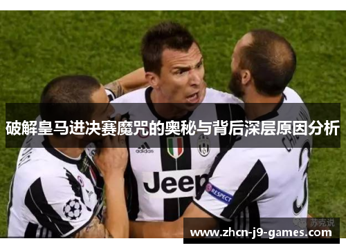 破解皇马进决赛魔咒的奥秘与背后深层原因分析