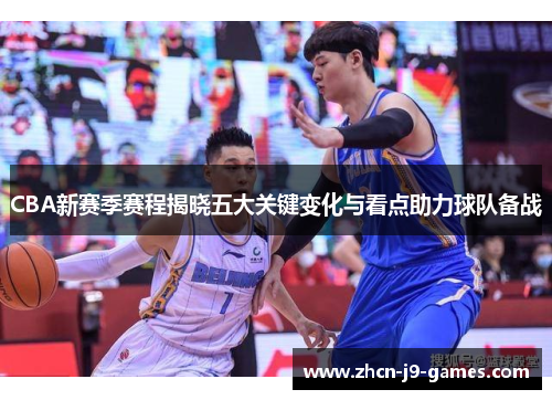 CBA新赛季赛程揭晓五大关键变化与看点助力球队备战