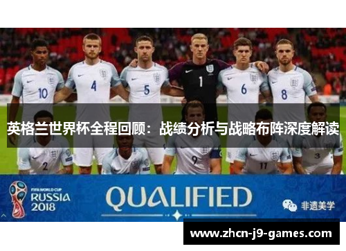 英格兰世界杯全程回顾：战绩分析与战略布阵深度解读