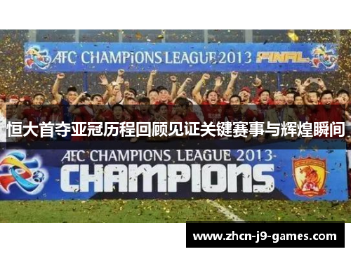 恒大首夺亚冠历程回顾见证关键赛事与辉煌瞬间