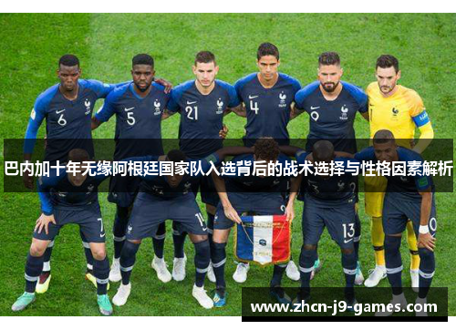 巴内加十年无缘阿根廷国家队入选背后的战术选择与性格因素解析