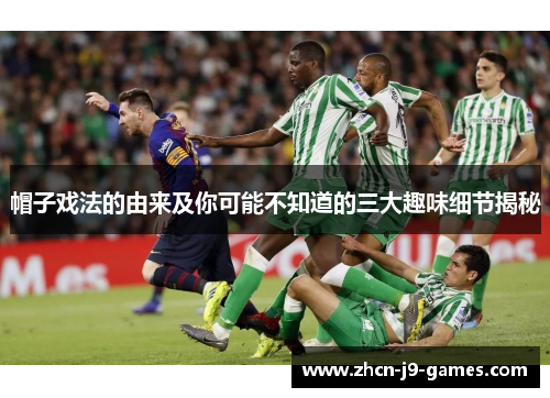 帽子戏法的由来及你可能不知道的三大趣味细节揭秘