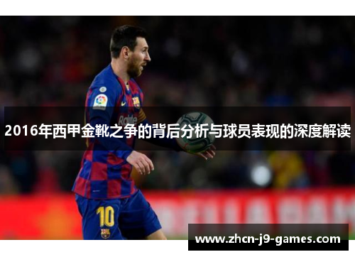 2016年西甲金靴之争的背后分析与球员表现的深度解读