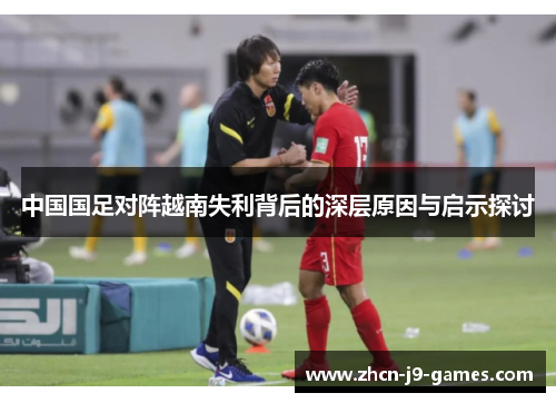 中国国足对阵越南失利背后的深层原因与启示探讨