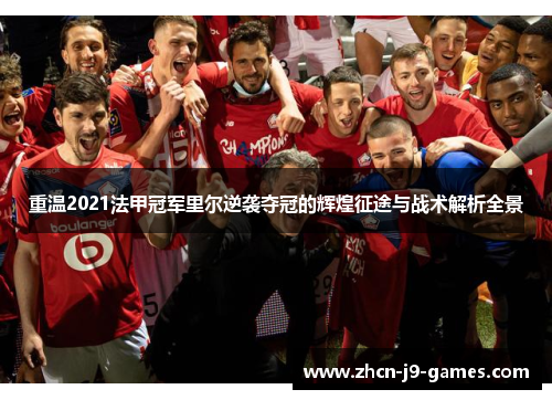 重温2021法甲冠军里尔逆袭夺冠的辉煌征途与战术解析全景