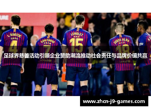足球界慈善活动引领企业赞助潮流推动社会责任与品牌价值共赢