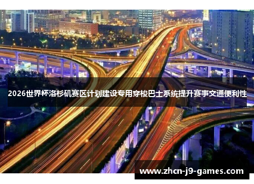 2026世界杯洛杉矶赛区计划建设专用穿梭巴士系统提升赛事交通便利性