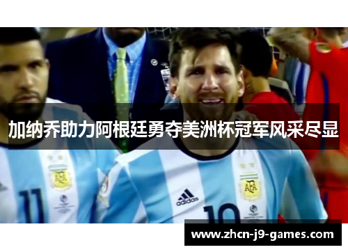 加纳乔助力阿根廷勇夺美洲杯冠军风采尽显
