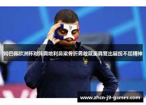 姆巴佩欧洲杯对阵奥地利鼻梁骨折勇敢戴面具复出展现不屈精神