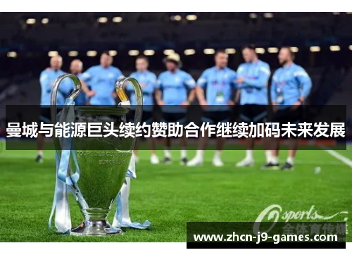 曼城与能源巨头续约赞助合作继续加码未来发展