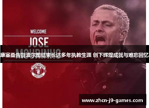 康塞桑告别波尔图结束长达多年执教生涯 创下辉煌成就与难忘回忆