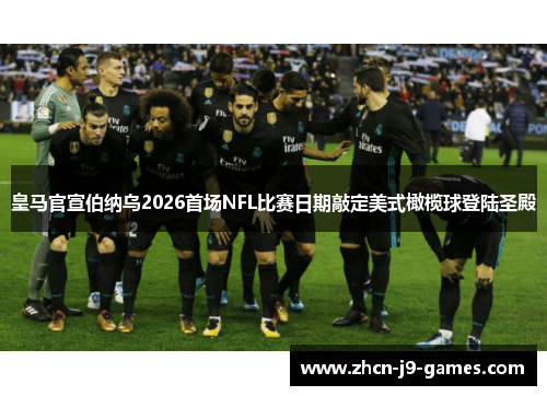 皇马官宣伯纳乌2026首场NFL比赛日期敲定美式橄榄球登陆圣殿